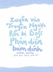 edit-xuyen-vao-truyen-nguoc-cu-roi-bi-boss-phan-dien-bam-dinh-khong-ngung-388868852
